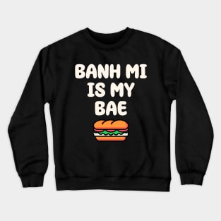 Vietnamese Sandwich Shirt, Banh Mi is my bae Crewneck Sweatshirt